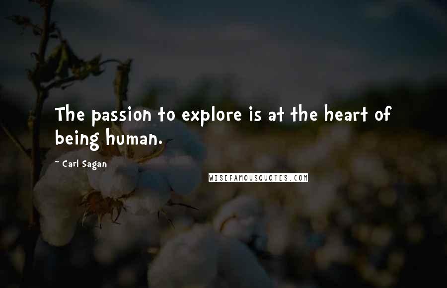 Carl Sagan Quotes: The passion to explore is at the heart of being human.