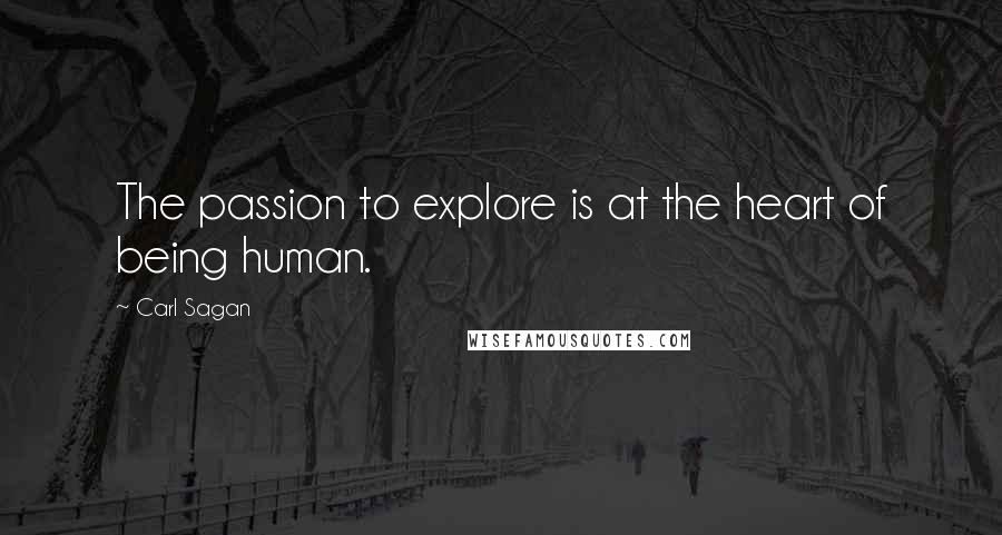 Carl Sagan Quotes: The passion to explore is at the heart of being human.