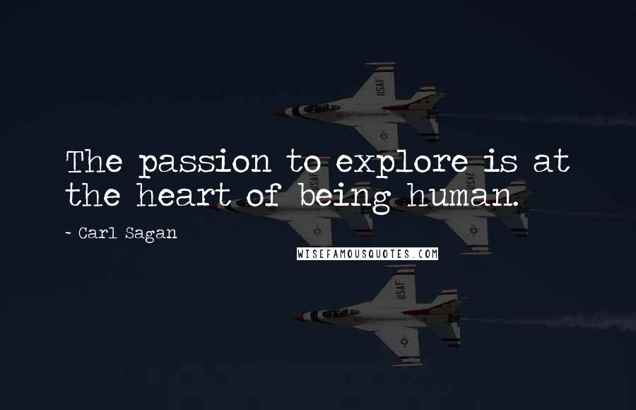 Carl Sagan Quotes: The passion to explore is at the heart of being human.