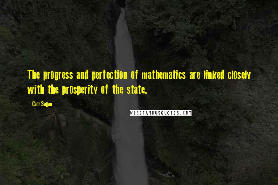 Carl Sagan Quotes: The progress and perfection of mathematics are linked closely with the prosperity of the state.