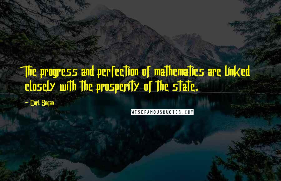 Carl Sagan Quotes: The progress and perfection of mathematics are linked closely with the prosperity of the state.