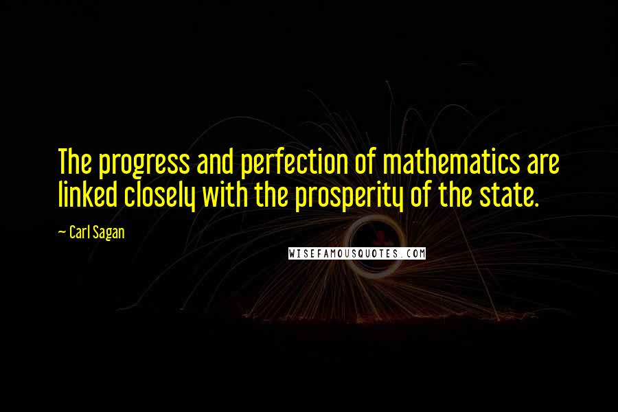 Carl Sagan Quotes: The progress and perfection of mathematics are linked closely with the prosperity of the state.