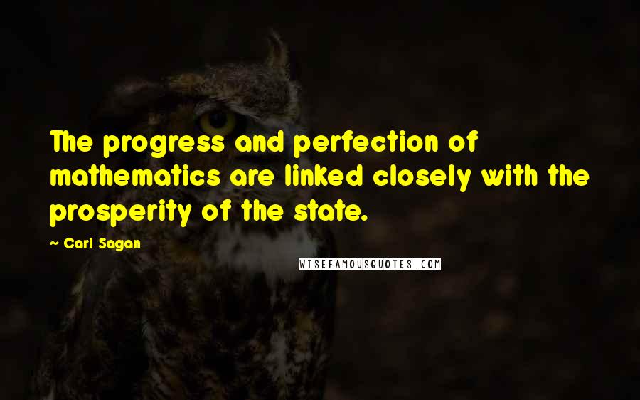 Carl Sagan Quotes: The progress and perfection of mathematics are linked closely with the prosperity of the state.