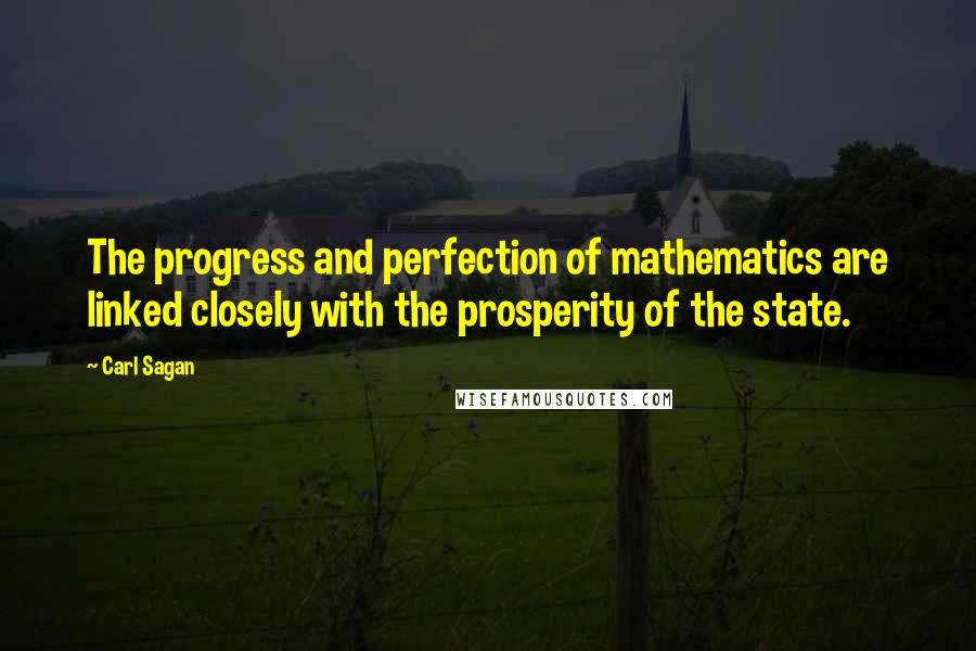 Carl Sagan Quotes: The progress and perfection of mathematics are linked closely with the prosperity of the state.