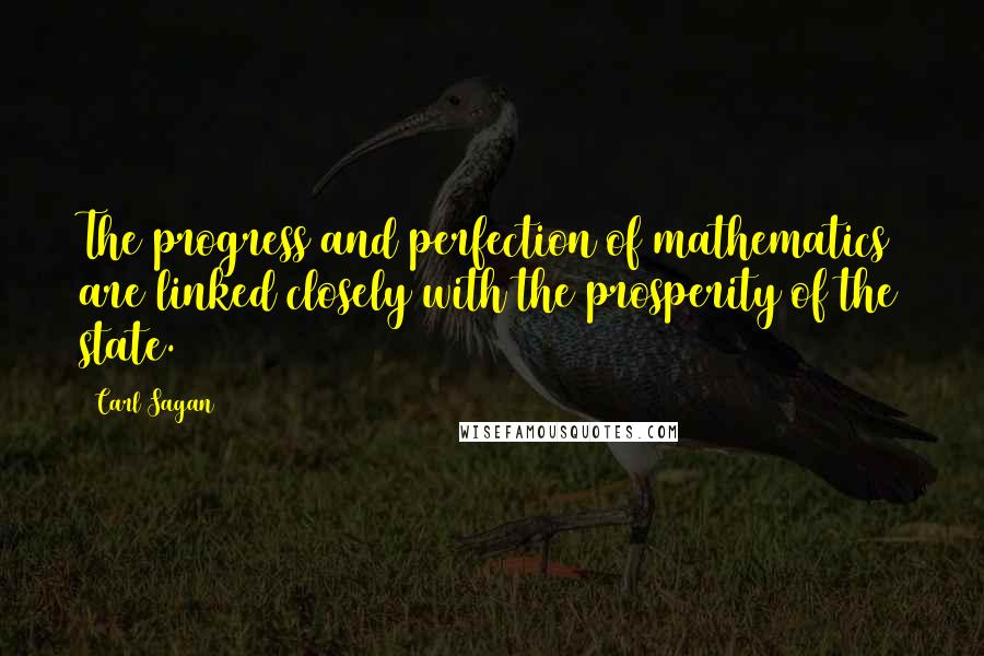 Carl Sagan Quotes: The progress and perfection of mathematics are linked closely with the prosperity of the state.