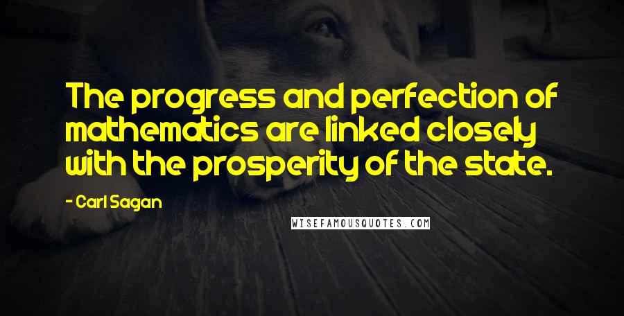 Carl Sagan Quotes: The progress and perfection of mathematics are linked closely with the prosperity of the state.