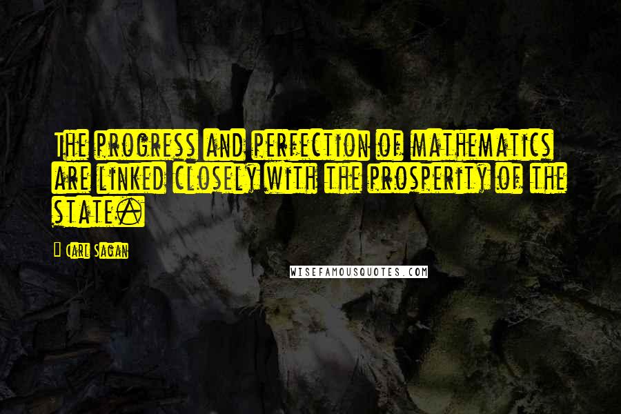 Carl Sagan Quotes: The progress and perfection of mathematics are linked closely with the prosperity of the state.