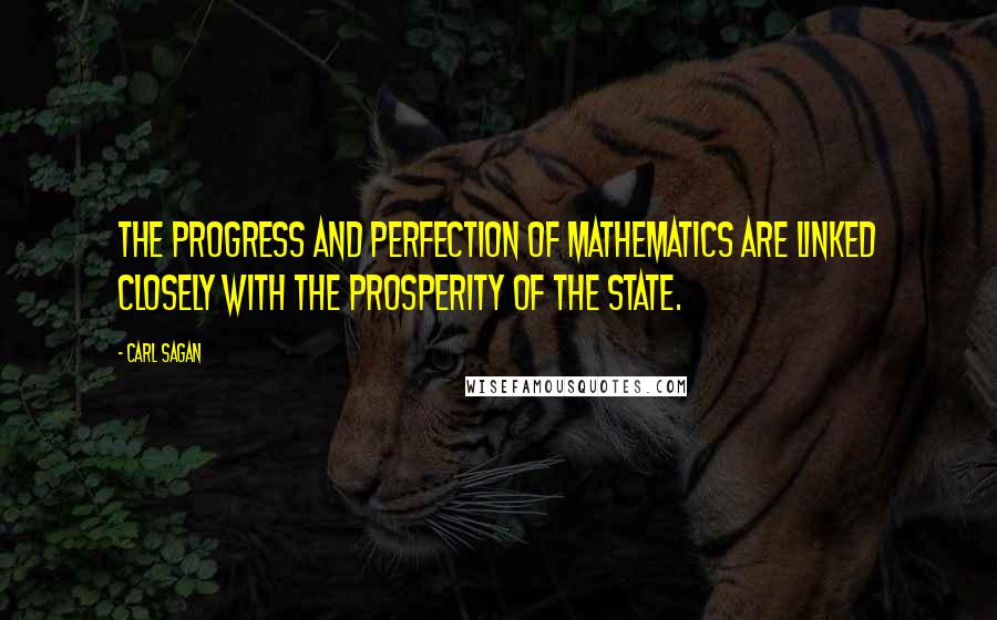 Carl Sagan Quotes: The progress and perfection of mathematics are linked closely with the prosperity of the state.