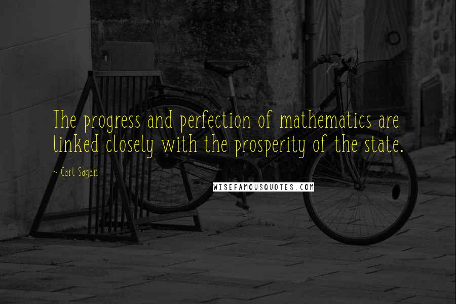 Carl Sagan Quotes: The progress and perfection of mathematics are linked closely with the prosperity of the state.