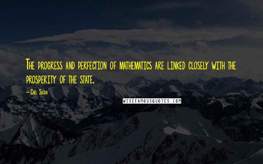 Carl Sagan Quotes: The progress and perfection of mathematics are linked closely with the prosperity of the state.