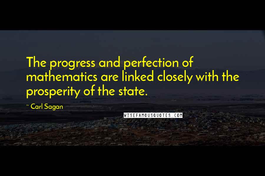 Carl Sagan Quotes: The progress and perfection of mathematics are linked closely with the prosperity of the state.