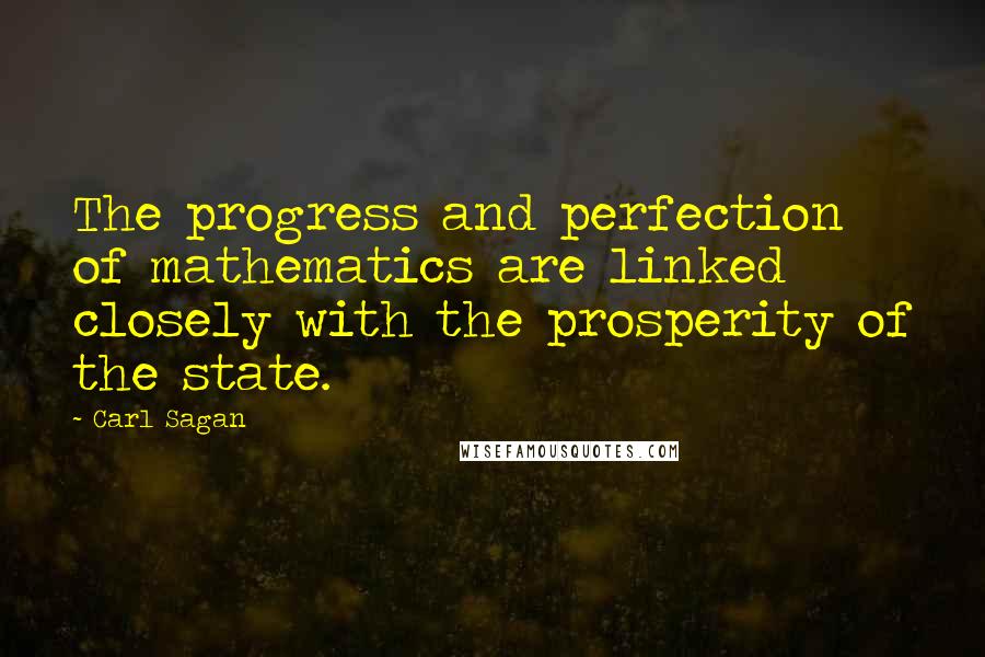 Carl Sagan Quotes: The progress and perfection of mathematics are linked closely with the prosperity of the state.