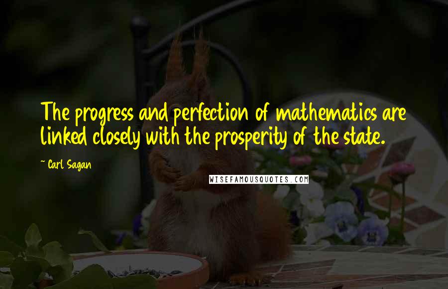 Carl Sagan Quotes: The progress and perfection of mathematics are linked closely with the prosperity of the state.