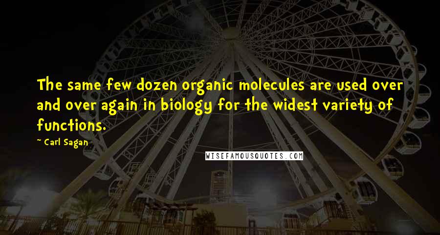 Carl Sagan Quotes: The same few dozen organic molecules are used over and over again in biology for the widest variety of functions.