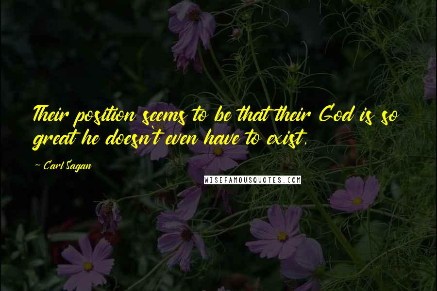 Carl Sagan Quotes: Their position seems to be that their God is so great he doesn't even have to exist.