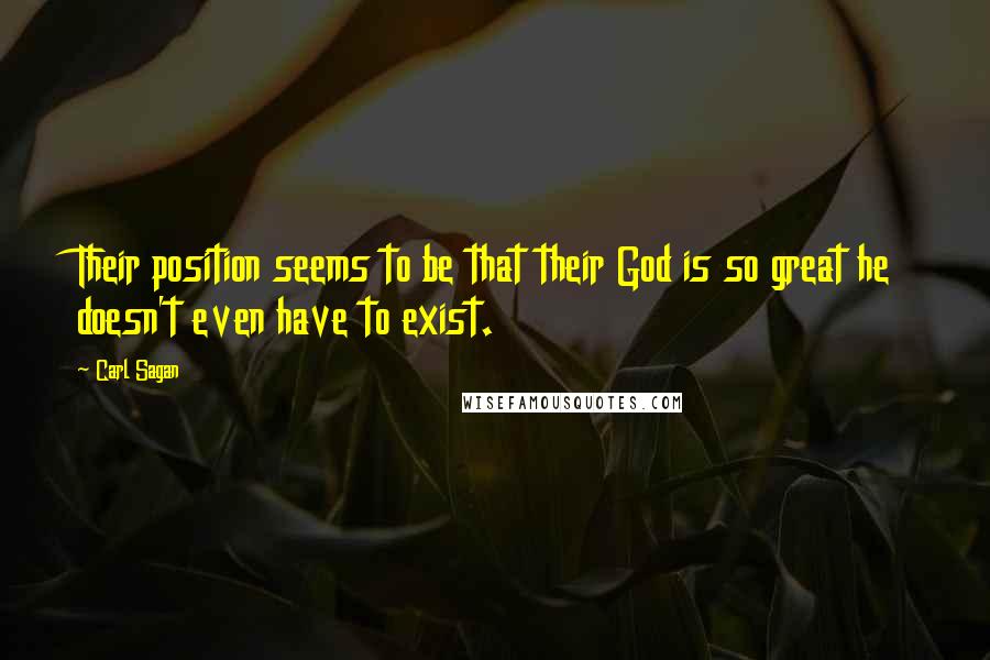 Carl Sagan Quotes: Their position seems to be that their God is so great he doesn't even have to exist.