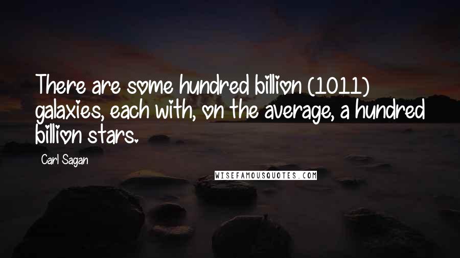 Carl Sagan Quotes: There are some hundred billion (1011) galaxies, each with, on the average, a hundred billion stars.