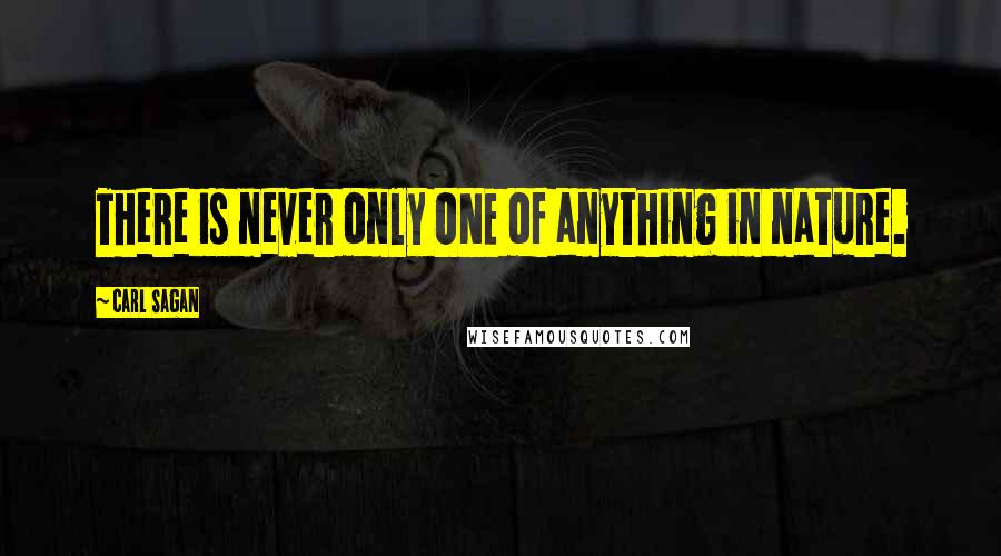 Carl Sagan Quotes: There is never only ONE of anything in nature.