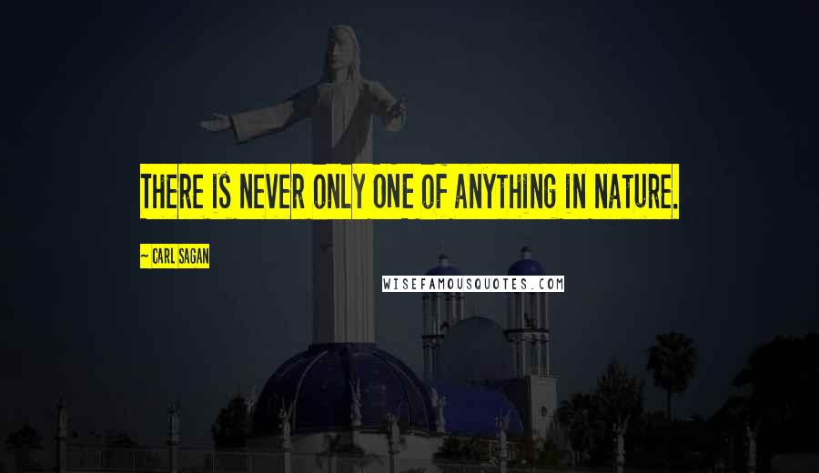 Carl Sagan Quotes: There is never only ONE of anything in nature.