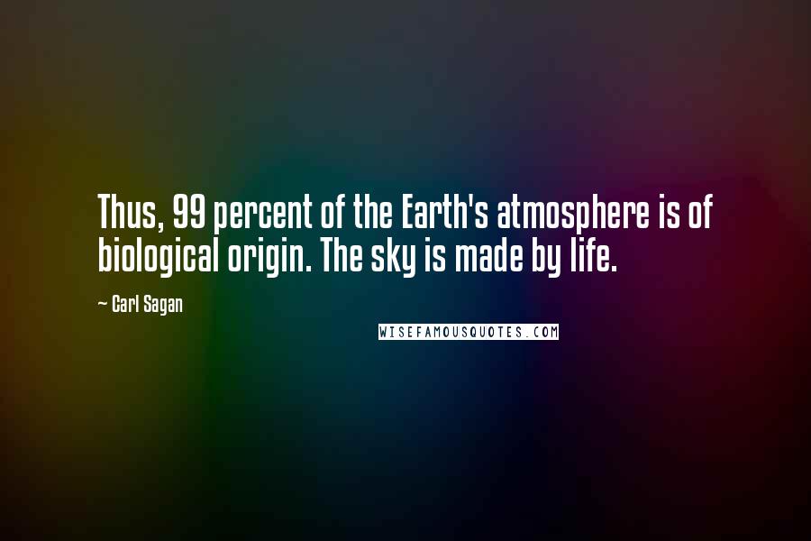 Carl Sagan Quotes: Thus, 99 percent of the Earth's atmosphere is of biological origin. The sky is made by life.