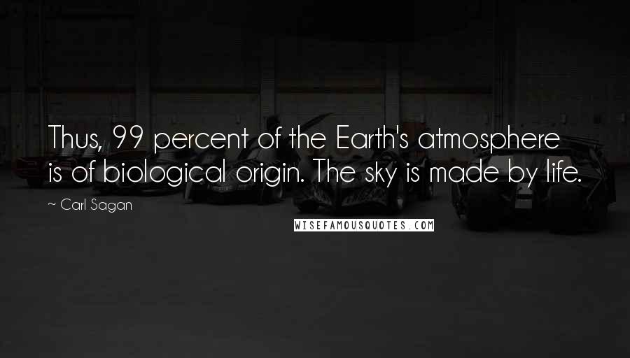 Carl Sagan Quotes: Thus, 99 percent of the Earth's atmosphere is of biological origin. The sky is made by life.