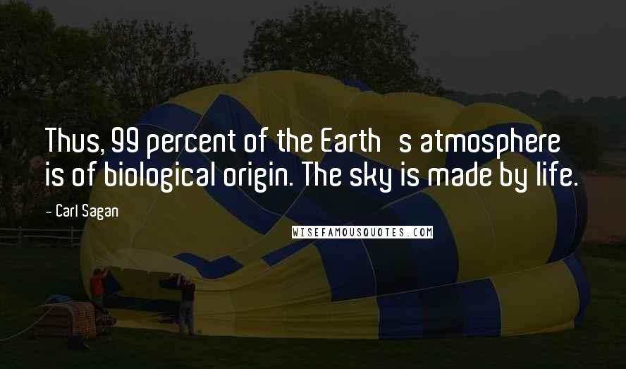 Carl Sagan Quotes: Thus, 99 percent of the Earth's atmosphere is of biological origin. The sky is made by life.