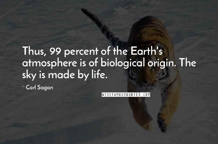 Carl Sagan Quotes: Thus, 99 percent of the Earth's atmosphere is of biological origin. The sky is made by life.