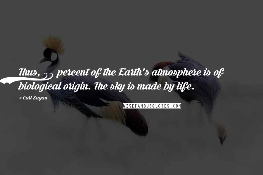 Carl Sagan Quotes: Thus, 99 percent of the Earth's atmosphere is of biological origin. The sky is made by life.