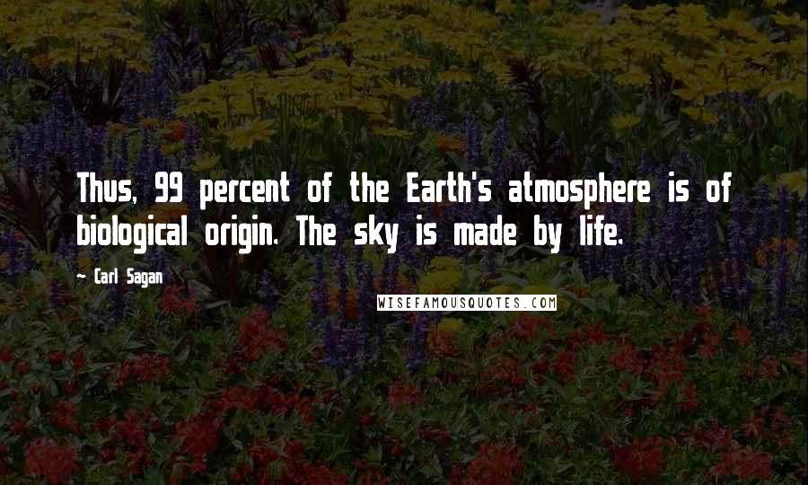 Carl Sagan Quotes: Thus, 99 percent of the Earth's atmosphere is of biological origin. The sky is made by life.