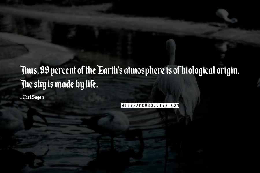 Carl Sagan Quotes: Thus, 99 percent of the Earth's atmosphere is of biological origin. The sky is made by life.