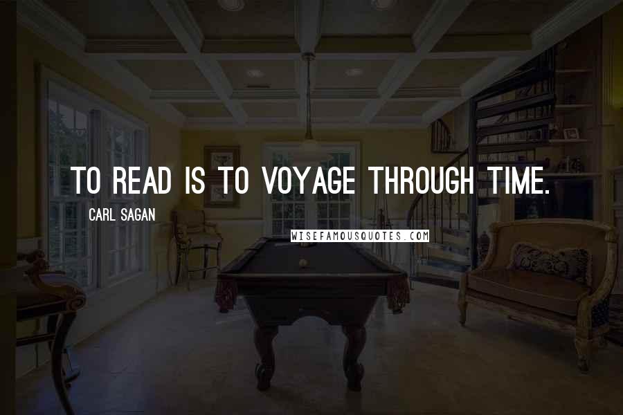 Carl Sagan Quotes: To read is to voyage through time.