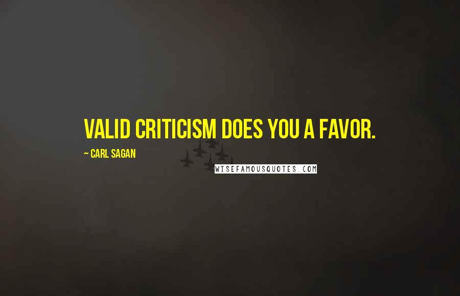 Carl Sagan Quotes: Valid criticism does you a favor.