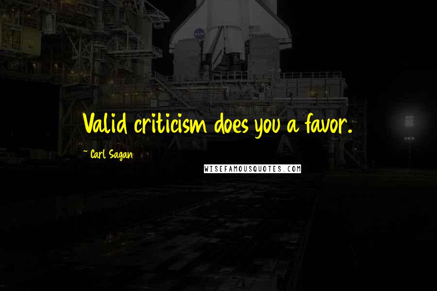 Carl Sagan Quotes: Valid criticism does you a favor.