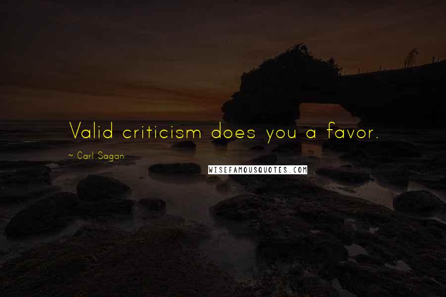 Carl Sagan Quotes: Valid criticism does you a favor.