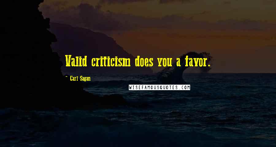 Carl Sagan Quotes: Valid criticism does you a favor.