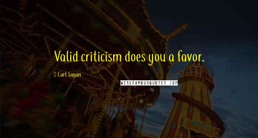 Carl Sagan Quotes: Valid criticism does you a favor.