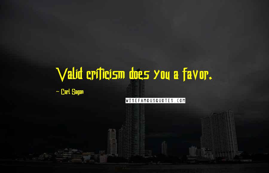 Carl Sagan Quotes: Valid criticism does you a favor.