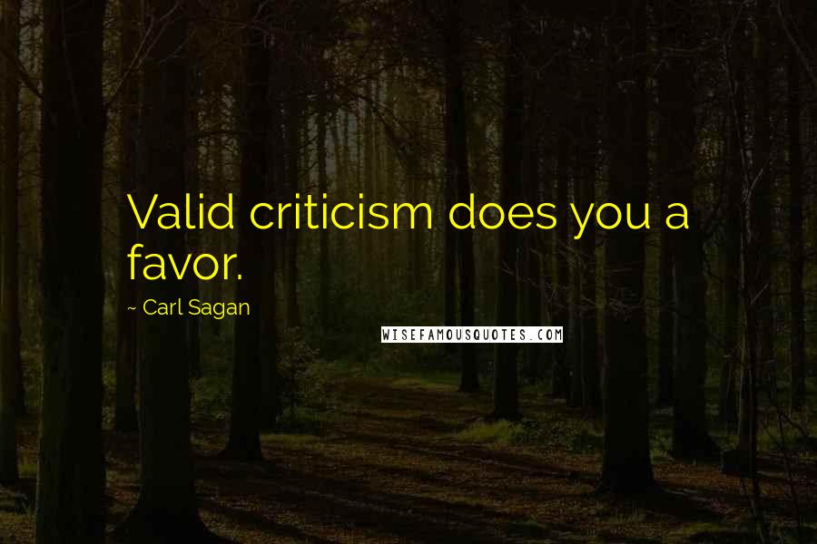 Carl Sagan Quotes: Valid criticism does you a favor.