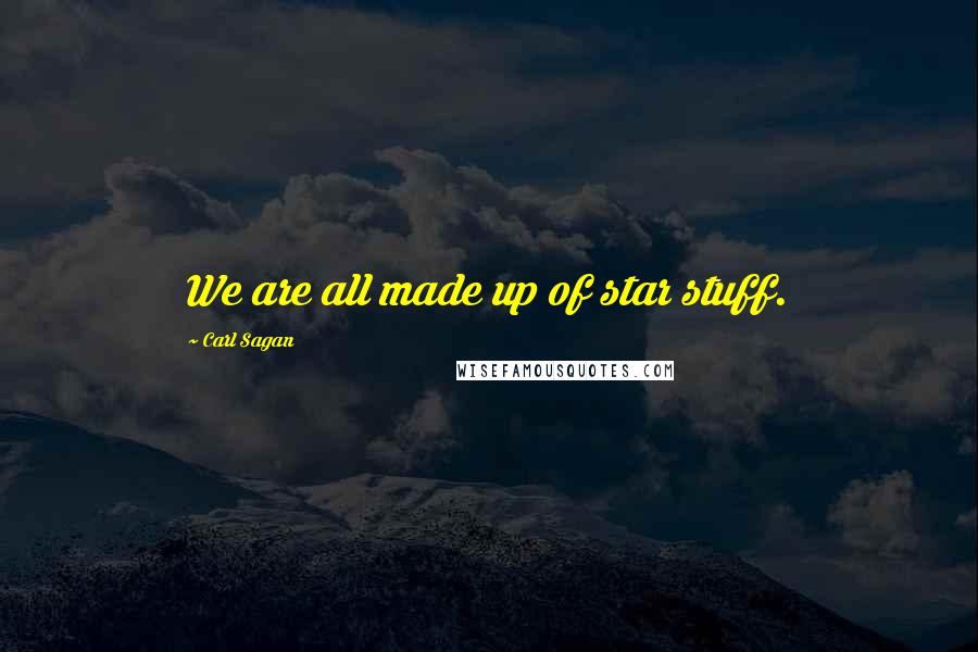 Carl Sagan Quotes: We are all made up of star stuff.