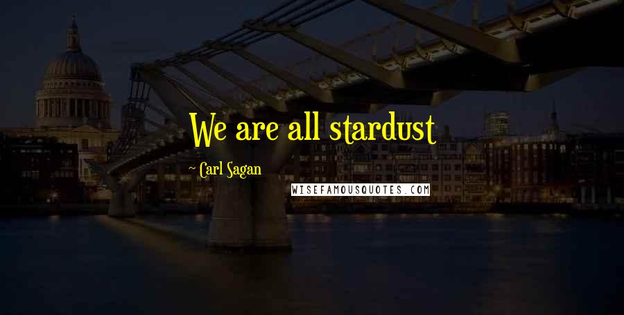 Carl Sagan Quotes: We are all stardust