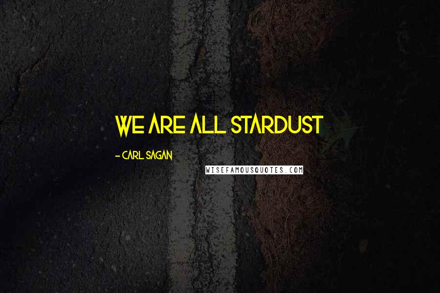 Carl Sagan Quotes: We are all stardust