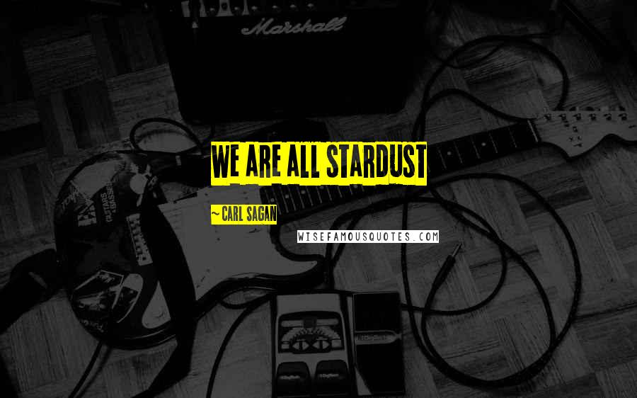 Carl Sagan Quotes: We are all stardust