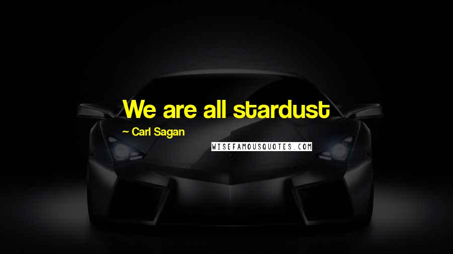 Carl Sagan Quotes: We are all stardust