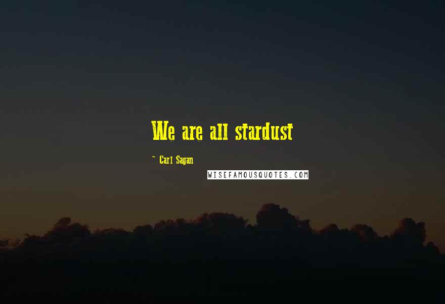 Carl Sagan Quotes: We are all stardust