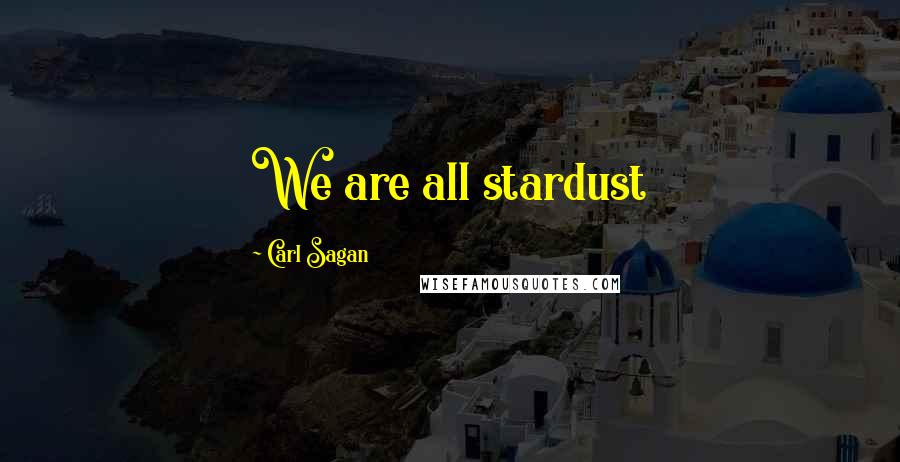 Carl Sagan Quotes: We are all stardust