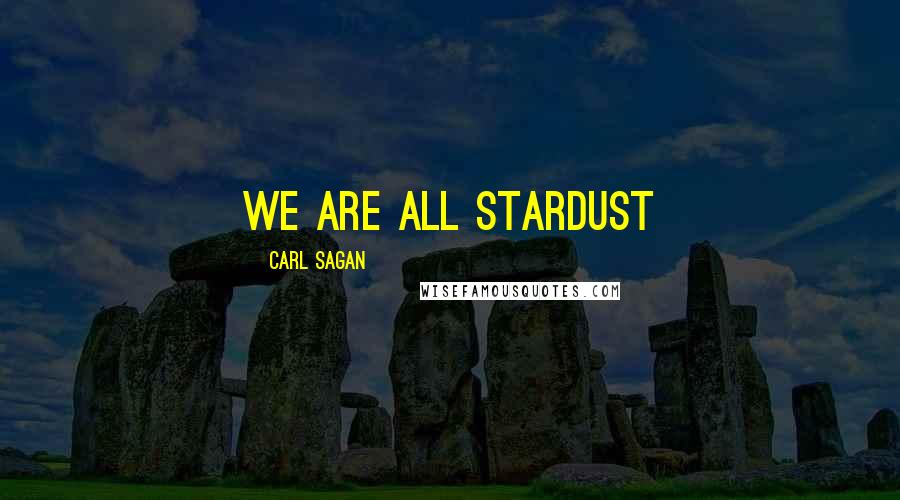 Carl Sagan Quotes: We are all stardust