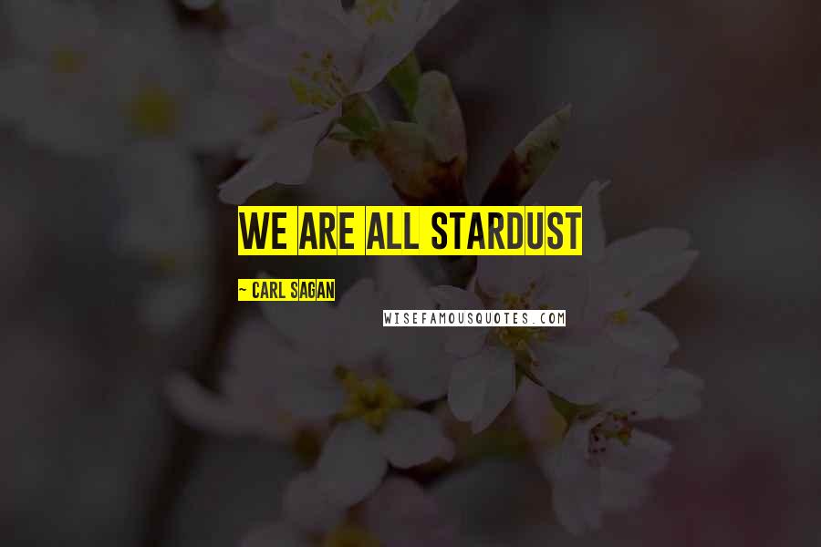 Carl Sagan Quotes: We are all stardust