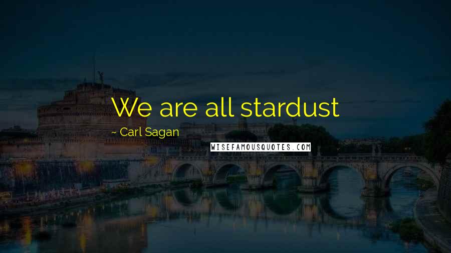 Carl Sagan Quotes: We are all stardust