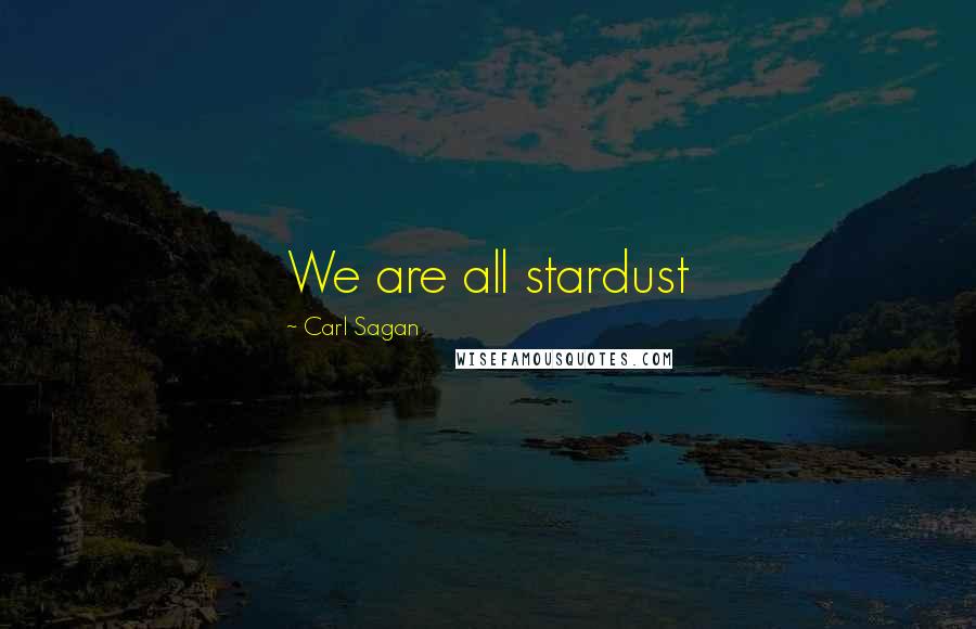 Carl Sagan Quotes: We are all stardust