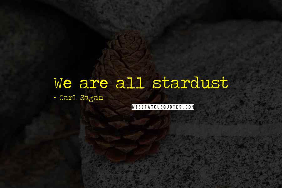 Carl Sagan Quotes: We are all stardust